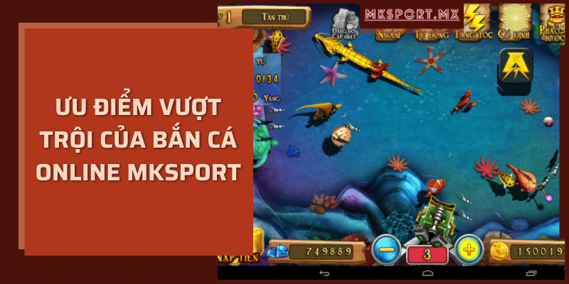 Ưu điểm vượt trội của bắn cá online mksport