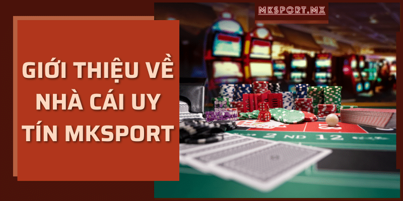 Giới thiệu về nhà cái uy tín mksport