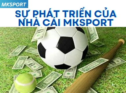 Sự phát triển của nhà cái MKsport