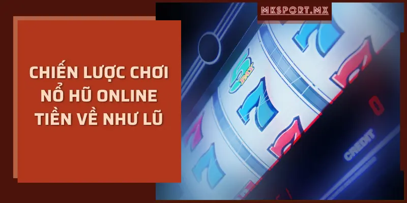 Chiến lược chơi nổ hũ online tiền về như lũ